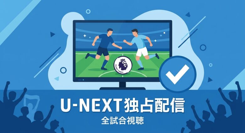 U-NEXTでプレミアリーグ全試合を独占配信!その特徴とは?
