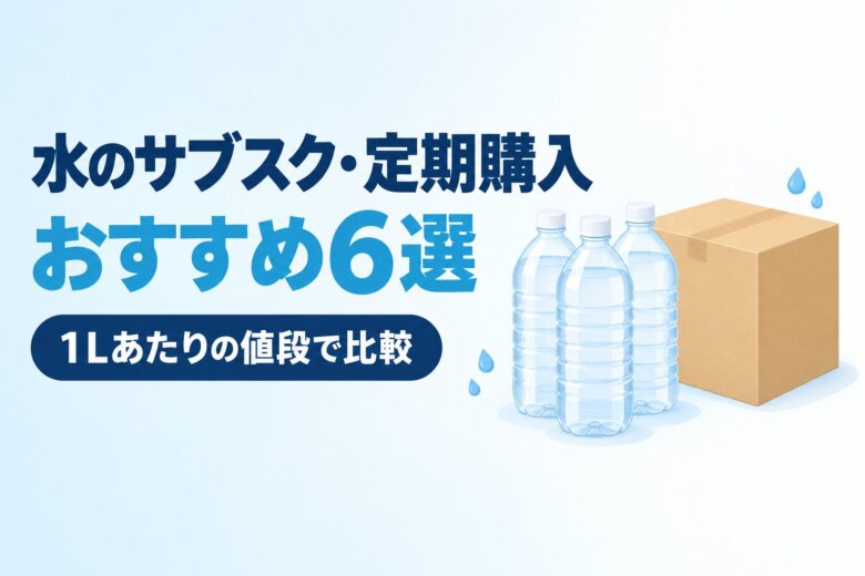 水のサブスク・定期購入おすすめランキング6選